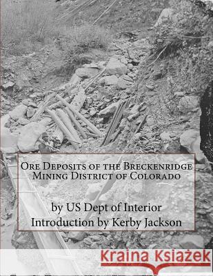 Ore Deposits of the Breckenridge Mining District of Colorado Us Dept of Interior Kerby Jackson 9781534792425