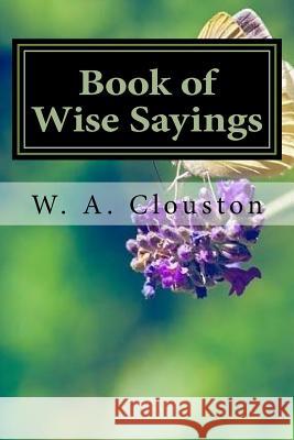 Book of Wise Sayings W. A. Clouston Jhon Duran 9781534794061 Createspace Independent Publishing Platform