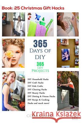 DIY: 365 Days of DIY (DIY Projects, DIY Household Hacks, DIY Cleaning & Organizing): 365 Days of DIY (DIY, Crafts Hobbies & Coral James 9781534794146 Createspace Independent Publishing Platform