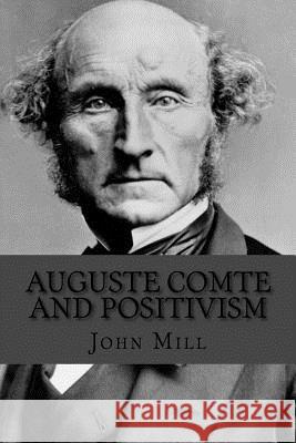 Auguste Comte and Positivism John Stuart Mill Jhon Duran 9781534794771 Createspace Independent Publishing Platform