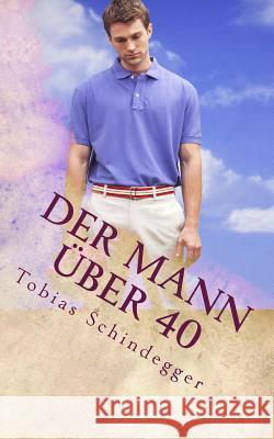 Der Mann über 40 Schindegger, Tobias 9781534797260 Createspace Independent Publishing Platform