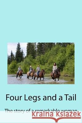 Four Legs and a Tail: The story of a remarkable woman Raybould, Les 9781534798670 Createspace Independent Publishing Platform