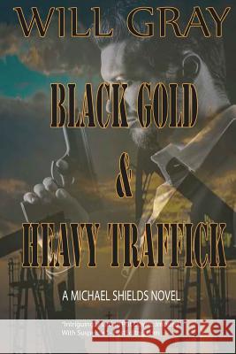 Black Gold & Heavy Traffick: A Michael Shields Thriller Will Gray 9781534800793 Createspace Independent Publishing Platform