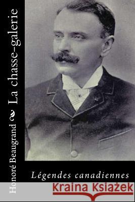 La chasse-galerie: Légendes canadiennes Beaugrand, Honore 9781534801455 Createspace Independent Publishing Platform