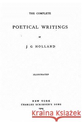 The Complete Poetical Writings of J.G. Holland J. G. Holland 9781534801547 Createspace Independent Publishing Platform