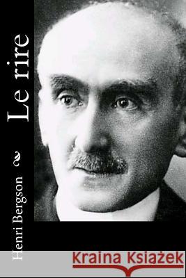 Le rire Bergson, Henri 9781534801646 Createspace Independent Publishing Platform