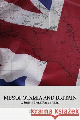 Mesopotamia and Britain: A Study in British Foreign Affairs Dr Zaki Saleh Dr Abdul Al-Ani Prof W. N. Medlicott 9781534801899 Createspace Independent Publishing Platform