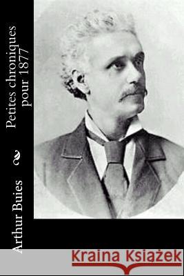 Petites chroniques pour 1877 Buies, Arthur 9781534803121 Createspace Independent Publishing Platform