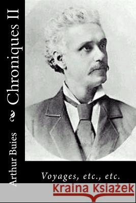 Chroniques II: Voyages, etc., etc. Buies, Arthur 9781534803152 Createspace Independent Publishing Platform