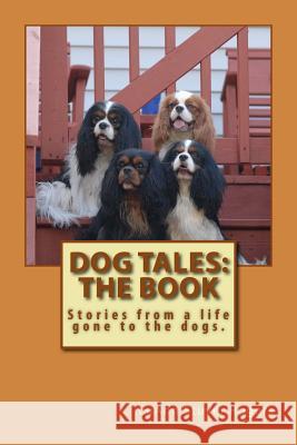 Dog Tales: The Book: Stories from a life gone to the dogs. Rogers, Luann Stuver 9781534803312 Createspace Independent Publishing Platform