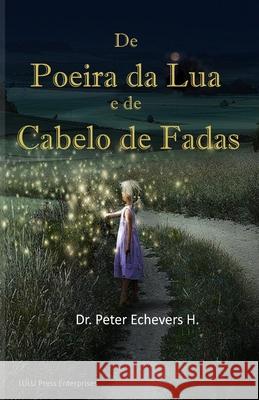 De Poeira da Lua e de Cabelo de Fadas: Historias para os baixinhos H. Pe, Peter Echevers 9781534805613 Createspace Independent Publishing Platform
