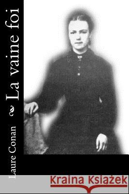 La vaine foi Conan, Laure 9781534805934 Createspace Independent Publishing Platform