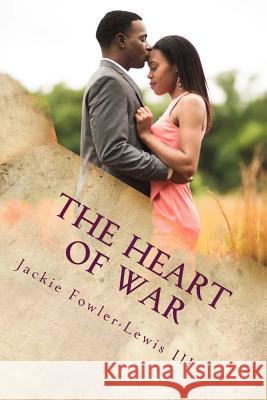 The Heart of War: The Pain and Joy of a Heart in love Fowler-Lewis III, Jackie 9781534807099