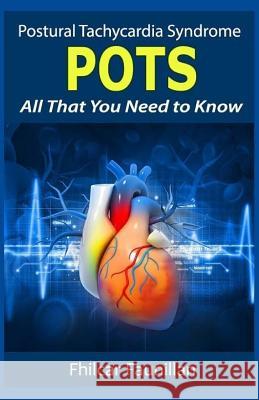 Postural Tachycardia Syndrome (POTS): All That You Need to Know Faunillan, Fhilcar 9781534809543 Createspace Independent Publishing Platform