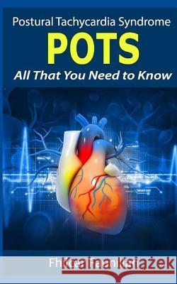 Postural Tachycardia Syndrome (POTS): All That You Need to Know Faunillan, Fhilcar 9781534809550 Createspace Independent Publishing Platform