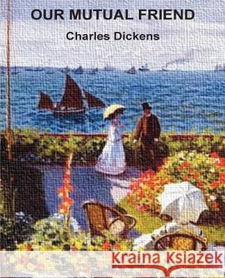 Our Mutual Friend Charles Dickens 9781534809628 Createspace Independent Publishing Platform