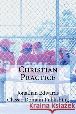 Christian Practice Jonathan Edwards Classic Domain Publishing 9781534810266 Createspace Independent Publishing Platform