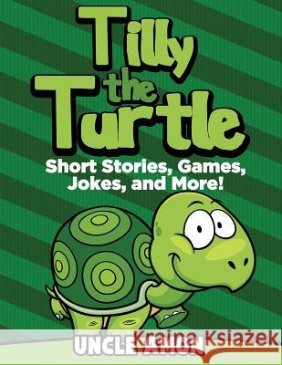 Tilly the Turtle: Short Stories, Games, Jokes, and More! Uncle Amon 9781534810297 Createspace Independent Publishing Platform