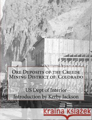 Ore Deposits of the Creede Mining District of Colorado Us Dept of Interior Kerby Jackson 9781534815520 Createspace Independent Publishing Platform