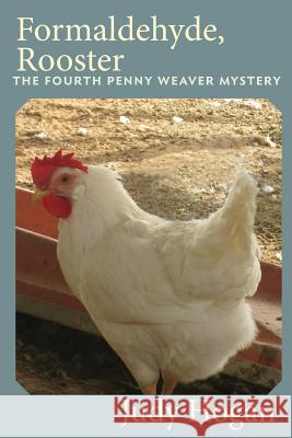 Formaldehyde, Rooster: The Fourth Penny Weaver Mystery Judy Hogan 9781534816381