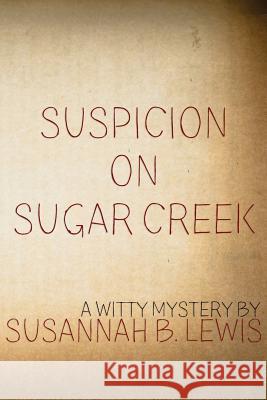 Suspicion on Sugar Creek Susannah B. Lewis 9781534818408 Createspace Independent Publishing Platform