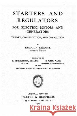 Starters and regulators for electric motors and generators, theory, construction, and connection Krause, Rudolf 9781534820609