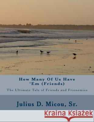How Many Of Us Have 'Em (Friends) Micou Sr, Julius D. 9781534820685 Createspace Independent Publishing Platform
