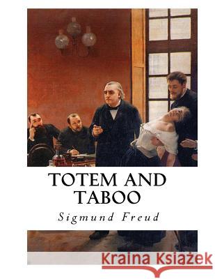 Totem and Taboo: Resemblances Between the Psychic Lives of Savages and Neurotics Prof Sigmund Freud A. A. Brill A. A. Brill 9781534820968 Createspace Independent Publishing Platform