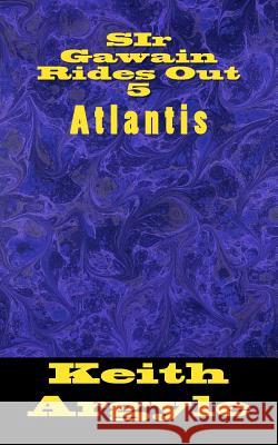 SIr Gawain Rides Out (5): Atlantis Quest Argyle, Keith 9781534821408 Createspace Independent Publishing Platform