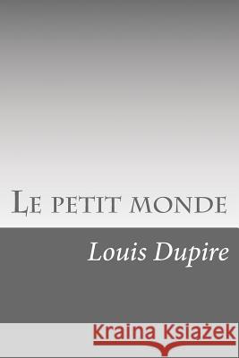 Le petit monde Dupire, Louis 9781534821774 Createspace Independent Publishing Platform