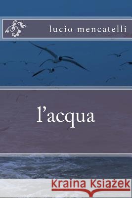 l'acqua Mencatelli, Lucio 9781534822061 Createspace Independent Publishing Platform