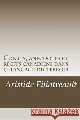 Contes, anecdotes et récits canadiens dans le langage du terroir Filiatreault, Aristide 9781534822115 Createspace Independent Publishing Platform
