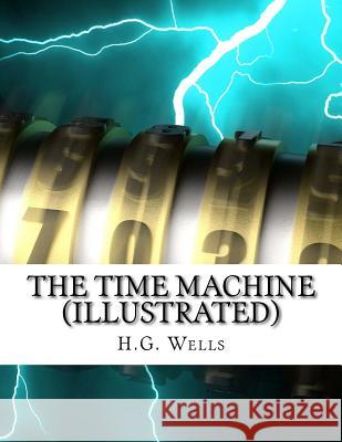 The Time Machine (Illustrated) H. G. Wells Kevin Jain 9781534822412 Createspace Independent Publishing Platform