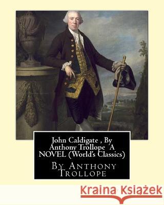 John Caldigate, By Anthony Trollope A NOVEL (World's Classics) Trollope, Anthony 9781534823211 Createspace Independent Publishing Platform