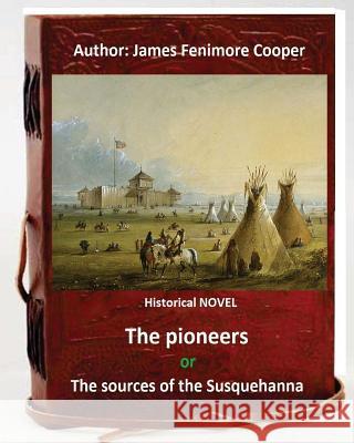 The Pioneers, or The Sources of the Susquehanna; a Descriptive Tale is a historical NOVEL by American writer James Fenimore Cooper. Cooper, James Fenimore 9781534825000