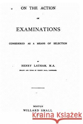 On the action of examinations considered as a means of selection Latham, Henry 9781534825277