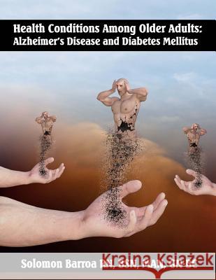 Health Conditions Among Older Adults: Alzheimer's Disease and Diabetes Mellitus Solomon Barro 9781534831889 Createspace Independent Publishing Platform