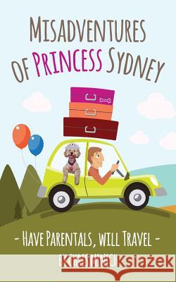 Misadventures of Princess Sydney: Have Parentals, Will Travel Chris Minich 9781534832206