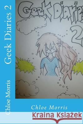 Geek Diaries 2 Chloe Louise Morris 9781534832473 Createspace Independent Publishing Platform