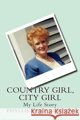 Country Girl, City Girl: My Life Story Phyllis Holt Lanesey 9781534832626 Createspace Independent Publishing Platform