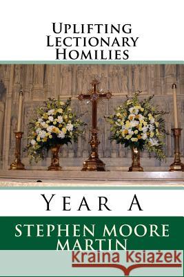 Uplifting Lectionary Homilies: Year A Martin, Stephen Moore 9781534833395