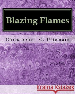 Blazing Flames MR Christopher O. Usiemure 9781534833548 Createspace Independent Publishing Platform
