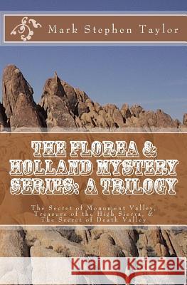 The Florea & Holland Mystery Series: A Trilogy: The Secret of Monument Valley, Treasure of the High Sierra, & the Secret of Death Valley Mark Stephen Taylor 9781534833661