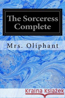 The Sorceress Complete Margaret Wilson Oliphant 9781534834255 Createspace Independent Publishing Platform