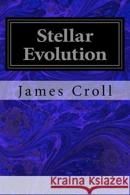 Stellar Evolution James Croll 9781534834330