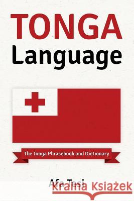 Tonga Language: The Tonga Phrasebook and Dictionary Afa Tesi 9781534835511 Createspace Independent Publishing Platform