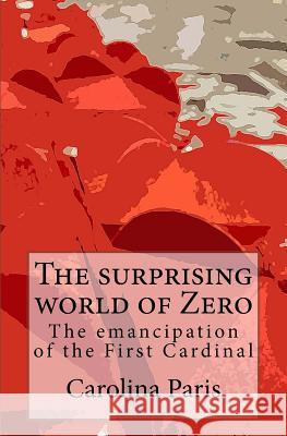 The surprising world of Zero: The emancipation of the First Cardinal Paris, Carolina 9781534838680 Createspace Independent Publishing Platform