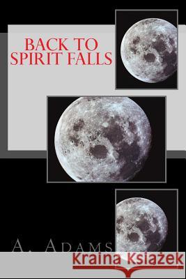 Back to Spirit Falls A. Adams 9781534839212 Createspace Independent Publishing Platform