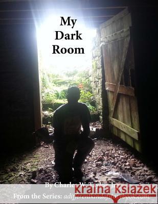 My Dark Room MR Charles W. Taylo 9781534841925 Createspace Independent Publishing Platform