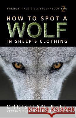 How to Spot a Wolf in Sheep's Clothing: Vetting Christian Relationships Christian Keel 9781534842243